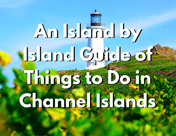 Channel Islands National Park 2 An image of a white lighthouse on green grass. Over the image, white text with a black shadow reads "An Island by Island Guide of Things to Do in Channel Islands"