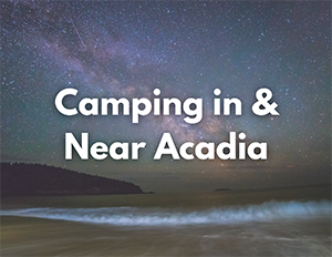 Camping 9 A beach at night with thousands of stars in the sky. Over the image, white text states "Camping in & near Acadia"