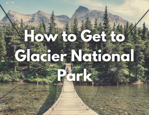 Glacier National Park 8 An image of a suspension bridge across a river in the mountains. Text over the image reads, "How to Get to Glacier National Park"